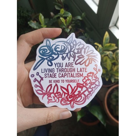 You're living through late stage capitalism be kind to yourself sticker