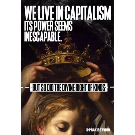 PRINT A4 We live in capitalism it's power seems inescapable but so did the divine right of kings
