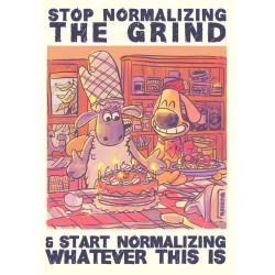 PRINT A4 Stop normalizing the grind and start normalizing whatever this is
