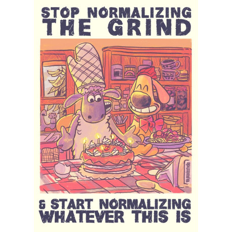 PRINT A4 Stop normalizing the grind and start normalizing whatever this is